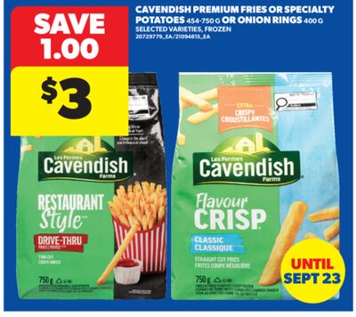CAVENDISH PREMIUM FRIES OR SPECIALTY POTATOES 454-750 G OR ONION RINGS 400 G